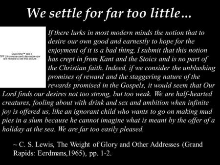 If there lurks in most modern minds the notion that to desire our own good and earnestly to hope for the enjoyment of it is a bad thing, I submit that.