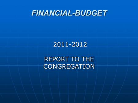 FINANCIAL-BUDGET 2011-2012 2011-2012 REPORT TO THE CONGREGATION.