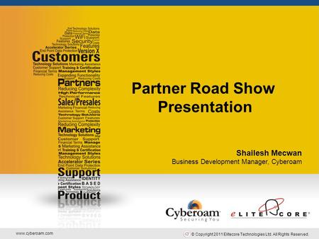 Www.cyberoam.com © Copyright 2011 Elitecore Technologies Ltd. All Rights Reserved. Securing You Partner Road Show Presentation Shailesh Mecwan Business.