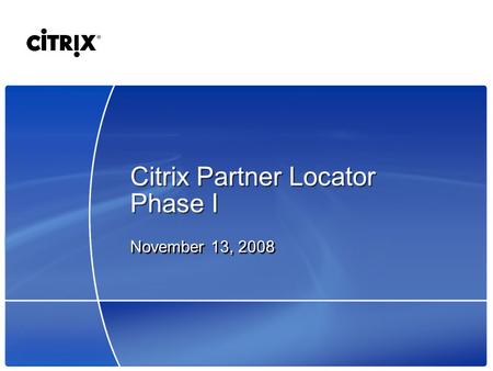 Citrix Partner Locator Phase I November 13, 2008.