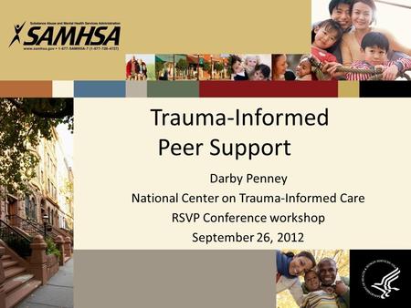 Trauma-Informed Peer Support Darby Penney National Center on Trauma-Informed Care RSVP Conference workshop September 26, 2012.