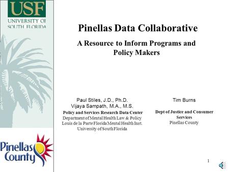 1 Pinellas Data Collaborative A Resource to Inform Programs and Policy Makers Paul Stiles, J.D., Ph.D. Vijaya Sampath, M.A., M.S. Policy and Services.