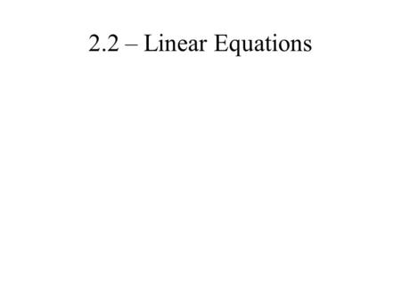 2.2 – Linear Equations. Linear equation 2.2 – Linear Equations Linear equation – equation with only addition,