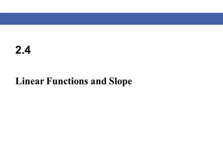 2.4 Linear Functions and Slope. Blitzer, Algebra for College Students, 6e – Slide #2 Section 2.4 Linear Functions All equations of the form Ax + By =