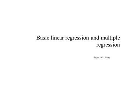 Basic linear regression and multiple regression Psych 437 - Fraley.