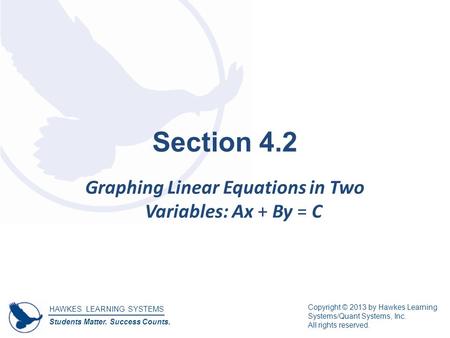 HAWKES LEARNING SYSTEMS Students Matter. Success Counts. Copyright © 2013 by Hawkes Learning Systems/Quant Systems, Inc. All rights reserved. Section 4.2.