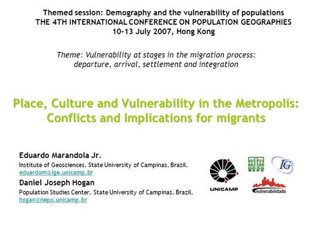 Place, Culture and Vulnerability in the Metropolis: Conflicts and Implications for migrants Eduardo Marandola Jr. Institute of Geosciences, State University.