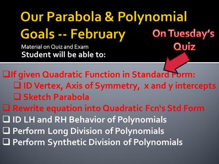 Material on Quiz and Exam Student will be able to:  If given Quadratic Function in Standard Form:  ID Vertex, Axis of Symmetry, x and y intercepts 