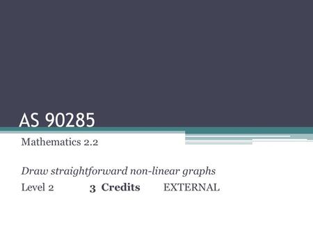 AS 90285 Mathematics 2.2 Draw straightforward non-linear graphs Level 2 3 CreditsEXTERNAL.