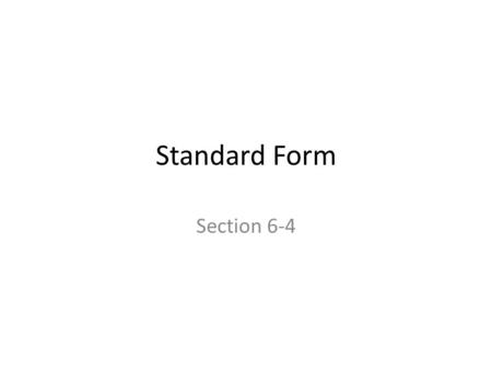 Standard Form Section 6-4. Notes Standard Form of a Linear Equation: Ax + By = C where A, B, and C are real numbers.