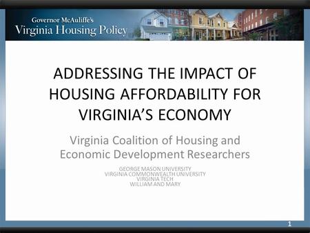 ADDRESSING THE IMPACT OF HOUSING AFFORDABILITY FOR VIRGINIA’S ECONOMY Virginia Coalition of Housing and Economic Development Researchers GEORGE MASON UNIVERSITY.