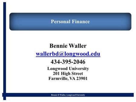 Bennie D Waller, Longwood University Personal Finance Bennie Waller 434-395-2046 Longwood University 201 High Street Farmville, VA.