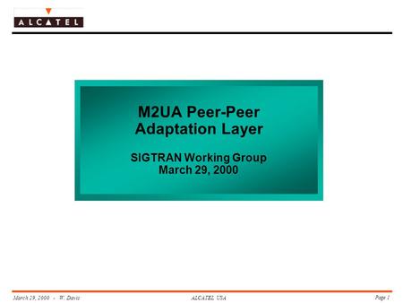 Page 1 March 29, 2000 - W. DavisALCATEL USA M2UA Peer-Peer Adaptation Layer SIGTRAN Working Group March 29, 2000.