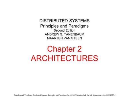 Tanenbaum & Van Steen, Distributed Systems: Principles and Paradigms, 2e, (c) 2007 Prentice-Hall, Inc. All rights reserved. 0-13-239227-5 DISTRIBUTED SYSTEMS.