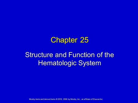 Structure and Function of the Hematologic System Chapter 25 Mosby items and derived items © 2010, 2006 by Mosby, Inc., an affiliate of Elsevier Inc.