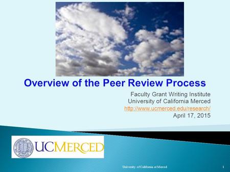 Faculty Grant Writing Institute University of California Merced  / April 17, 2015 University of California at Merced 1.