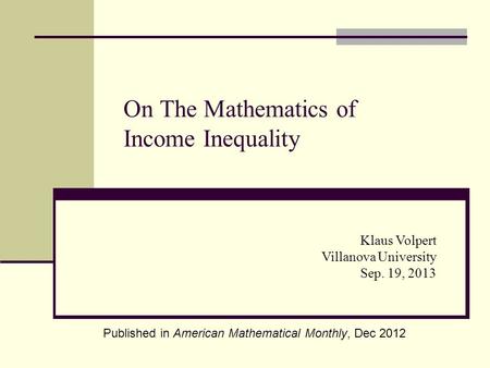 On The Mathematics of Income Inequality Klaus Volpert Villanova University Sep. 19, 2013 Published in American Mathematical Monthly, Dec 2012.