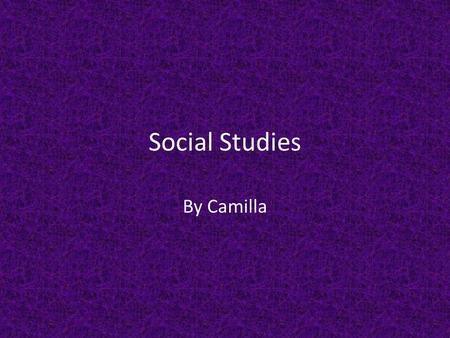 Social Studies By Camilla. Question 1 How do you feel about your My experience in social studies has been very fun. We got to learn all about American.