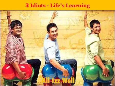 3 Idiots - Life’s Learning All Izz Well. Never try to be successful, Pursue Excellence Success is the byproduct of the result Excellence always creates.