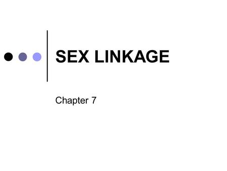 SEX LINKAGE Chapter 7. Characters which are associate more with one gender Characters associated with gender, ex : Anhiorotic ectodermal dysplasia Small.