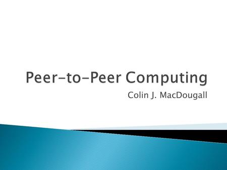 Colin J. MacDougall.  Class of Systems and Applications  “Employ distributed resources to perform a critical function in a decentralized manner”  Distributed.