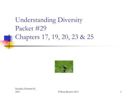 Monday, October 05, 2015 1 Understanding Diversity Packet #29 Chapters 17, 19, 20, 23 & 25 © Ryan Barrow 2012.