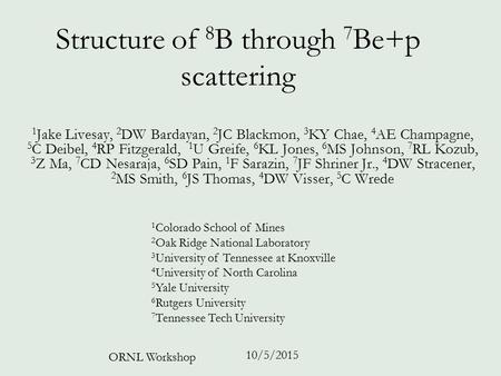 Structure of 8 B through 7 Be+p scattering 1 Jake Livesay, 2 DW Bardayan, 2 JC Blackmon, 3 KY Chae, 4 AE Champagne, 5 C Deibel, 4 RP Fitzgerald, 1 U Greife,