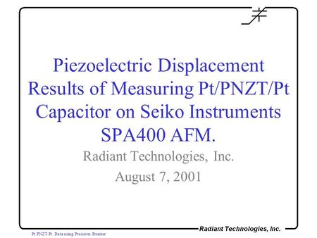 Pt/PNZT/Pt Data using Precision Premier Piezoelectric Displacement Results of Measuring Pt/PNZT/Pt Capacitor on Seiko Instruments SPA400 AFM. Radiant Technologies,