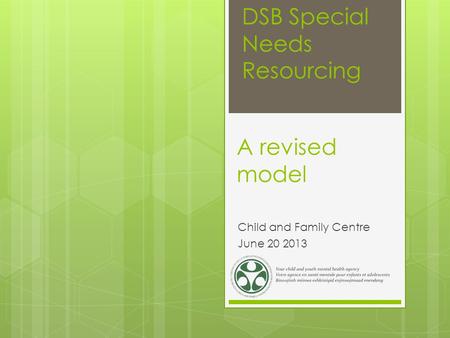 A revised model Child and Family Centre June 20 2013 DSB Special Needs Resourcing.