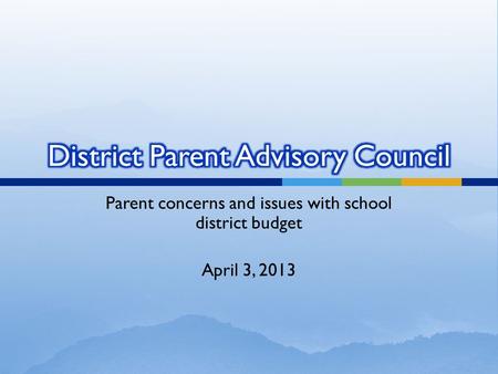 Parent concerns and issues with school district budget April 3, 2013.