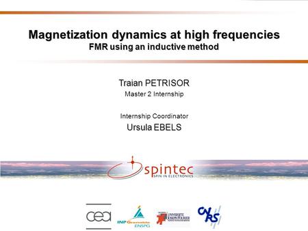 Lucian Prejbeanu Spin dynamics workshop, Corfu, october 2005 Traian PETRISOR Master 2 Internship Internship Coordinator Ursula EBELS Magnetization dynamics.