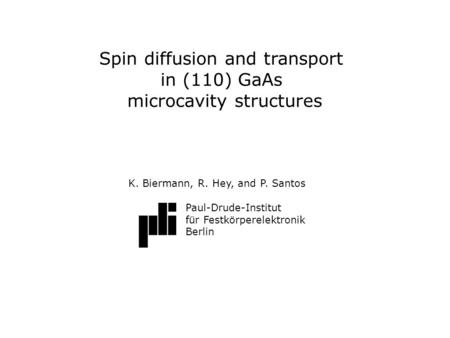 DFG SPP1285 Treffen der Projektgruppen, Hannover 6./7. Juni 2008 1 Spin diffusion and transport in (110) GaAs microcavity structures K. Biermann, R. Hey,