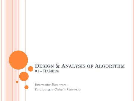 D ESIGN & A NALYSIS OF A LGORITHM 01 – H ASHING Informatics Department Parahyangan Catholic University.