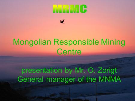 Mongolian Responsible Mining Centre presentation by Mr. O. Zorigt General manager of the MNMA.