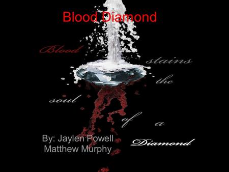 Blood Diamond By: Jaylen Powell Matthew Murphy. Summary Blood Diamond is a movie that will make everyone who has ever bought, or treasured the miracle.