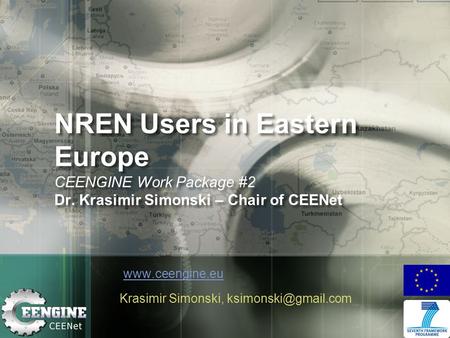 NREN Users in Eastern Europe CEENGINE Work Package #2 Dr. Krasimir Simonski – Chair of CEENet  Krasimir Simonski,