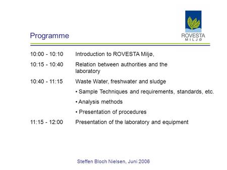 Steffen Bloch Nielsen, Juni 2006 Programme 10:00 - 10:10Introduction to ROVESTA Miljø, 10:15 - 10:40Relation between authorities and the laboratory 10:40.