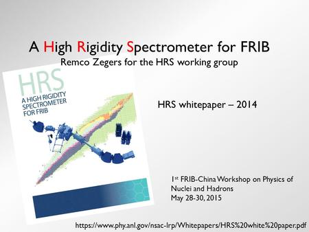 A High Rigidity Spectrometer for FRIB Remco Zegers for the HRS working group HRS whitepaper – 2014 1 st FRIB-China Workshop on Physics of Nuclei and Hadrons.