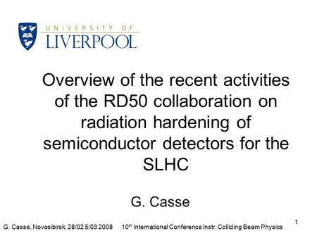 G. Casse, Novosibirsk, 28/02 5/03 200810 th International Conference Instr. Colliding Beam Physics 1 Overview of the recent activities of the RD50 collaboration.