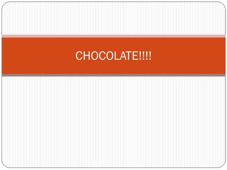 CHOCOLATE!!!!. Brief Most people like chocolate so you are going to design a chocolate as a gift for someone.