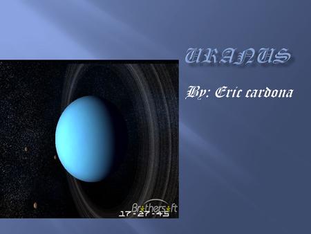 By: Eric cardona. On March 13, 1781 William Herschel stood in his garden in Bath, England. He saw a speck of light which he thought it was a planet. He.