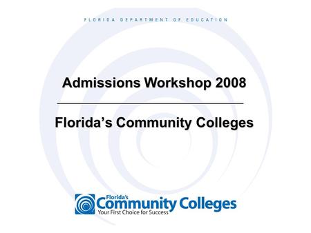 Admissions Workshop 2008 Florida’s Community Colleges.