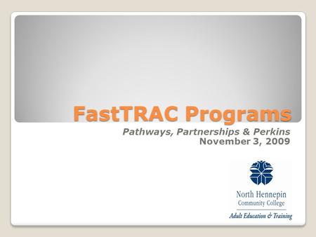 FastTRAC Programs Pathways, Partnerships & Perkins November 3, 2009.