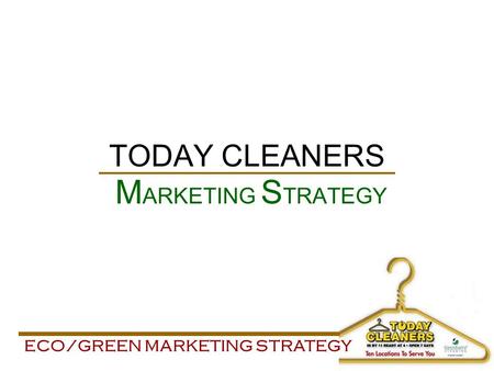 ECO/GREEN MARKETING STRATEGY TODAY CLEANERS M ARKETING S TRATEGY.