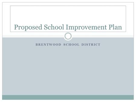 BRENTWOOD SCHOOL DISTRICT Proposed School Improvement Plan.