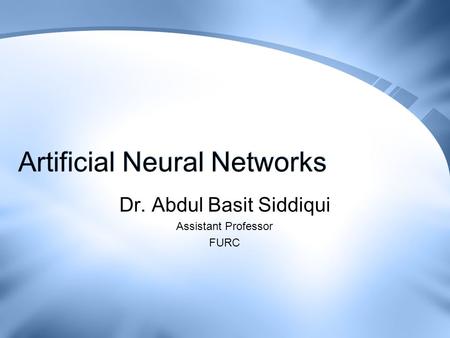 Artificial Neural Networks Dr. Abdul Basit Siddiqui Assistant Professor FURC.