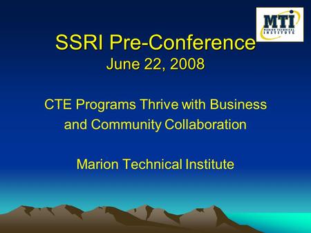 SSRI Pre-Conference June 22, 2008 CTE Programs Thrive with Business and Community Collaboration Marion Technical Institute.