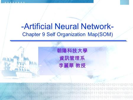 -Artificial Neural Network- Chapter 9 Self Organization Map(SOM) 朝陽科技大學 資訊管理系 李麗華 教授.