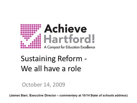 Sustaining Reform - We all have a role October 14, 2009 1 (James Starr, Executive Director – commentary at 10/14 State of schools address)