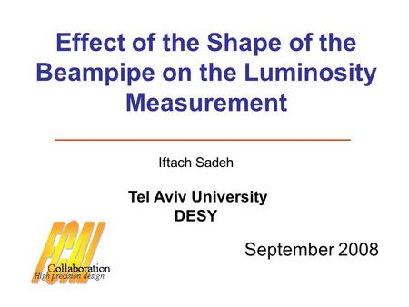 Effect of the Shape of the Beampipe on the Luminosity Measurement September 2008 Iftach Sadeh Tel Aviv University DESY.